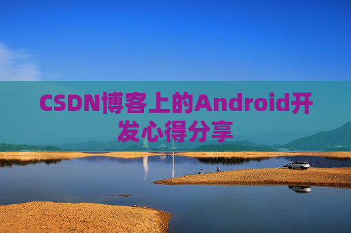 CSDN博客上的Android开发心得分享